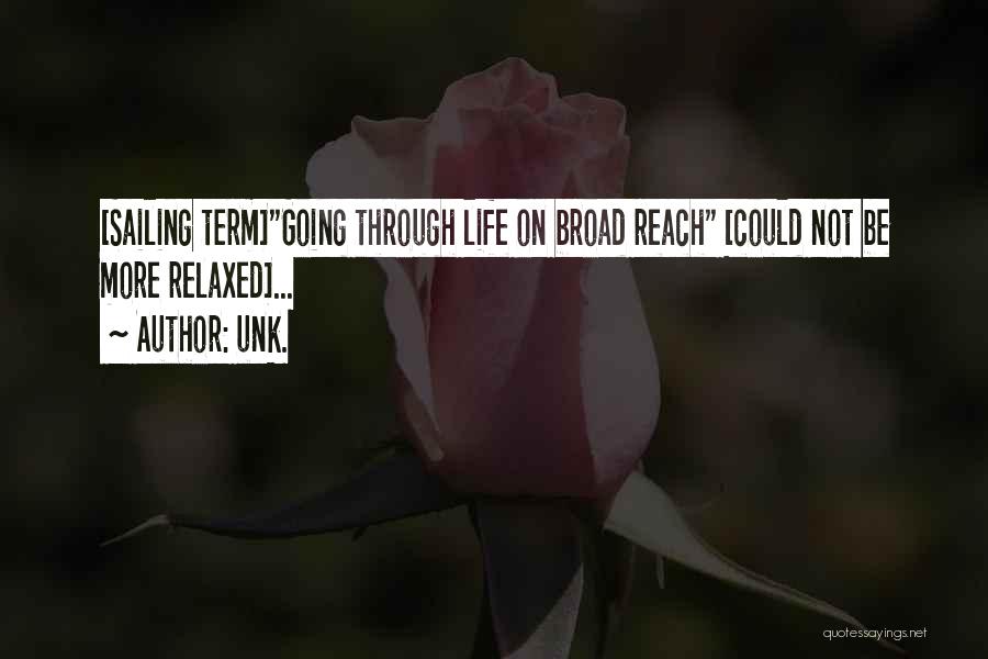 Unk. Quotes: [sailing Term]going Through Life On Broad Reach [could Not Be More Relaxed]...