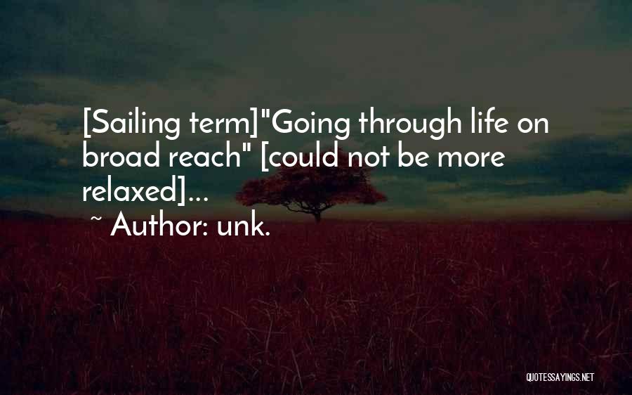 Unk. Quotes: [sailing Term]going Through Life On Broad Reach [could Not Be More Relaxed]...