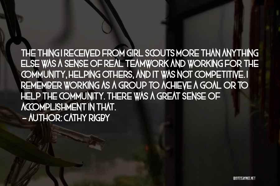 Cathy Rigby Quotes: The Thing I Received From Girl Scouts More Than Anything Else Was A Sense Of Real Teamwork And Working For