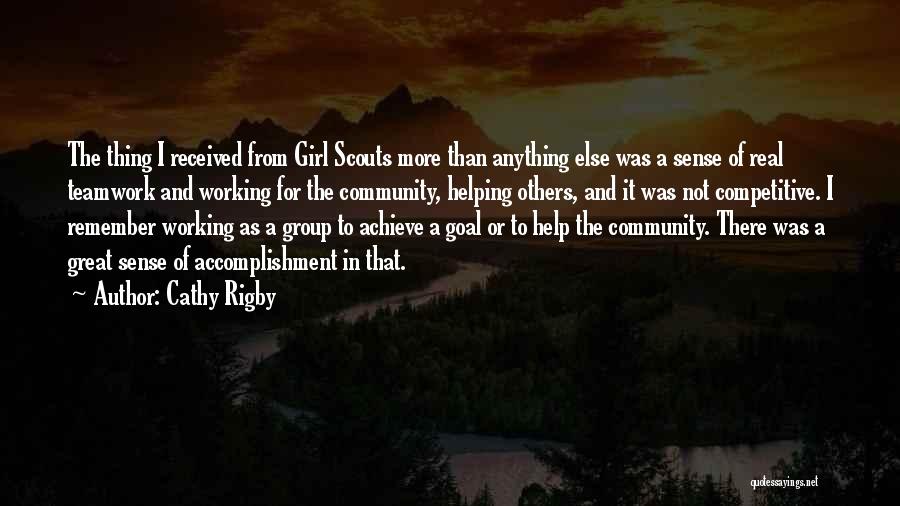 Cathy Rigby Quotes: The Thing I Received From Girl Scouts More Than Anything Else Was A Sense Of Real Teamwork And Working For