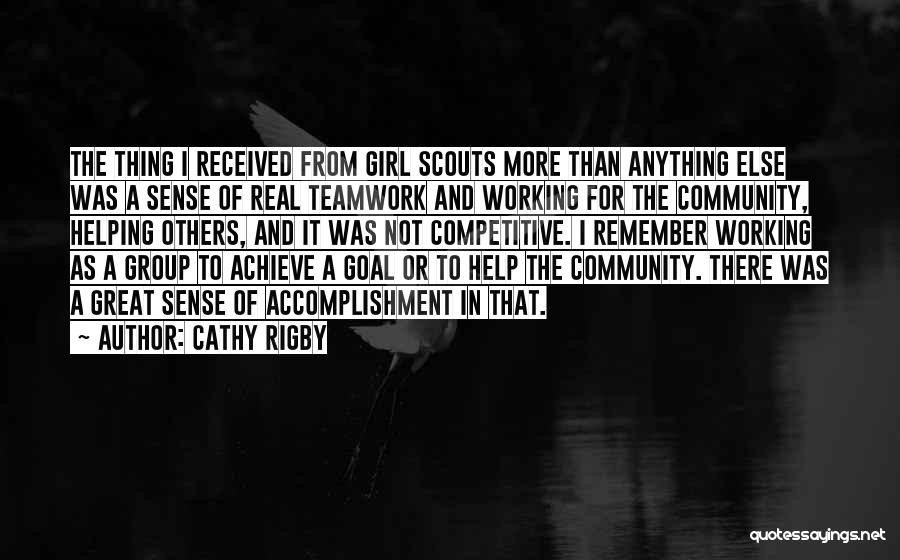 Cathy Rigby Quotes: The Thing I Received From Girl Scouts More Than Anything Else Was A Sense Of Real Teamwork And Working For
