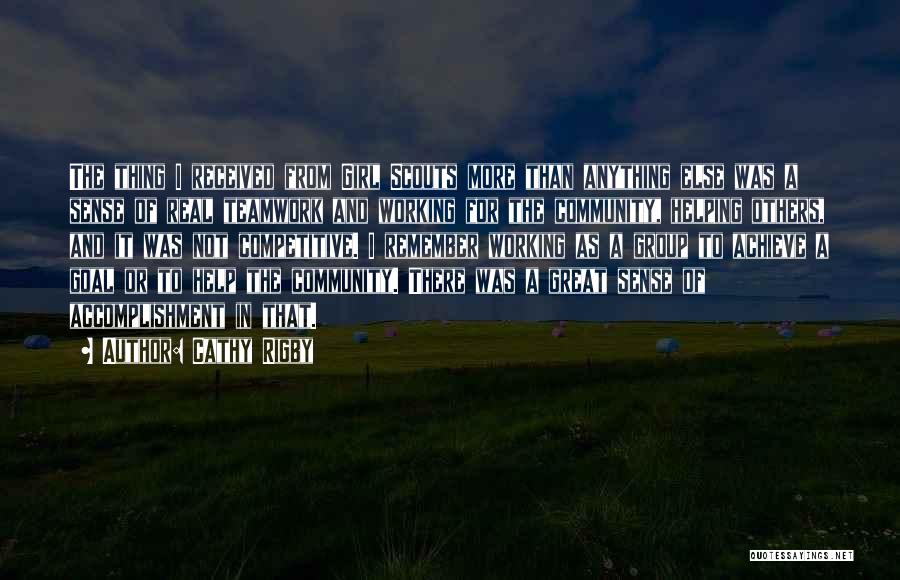 Cathy Rigby Quotes: The Thing I Received From Girl Scouts More Than Anything Else Was A Sense Of Real Teamwork And Working For