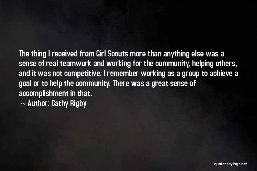 Cathy Rigby Quotes: The Thing I Received From Girl Scouts More Than Anything Else Was A Sense Of Real Teamwork And Working For