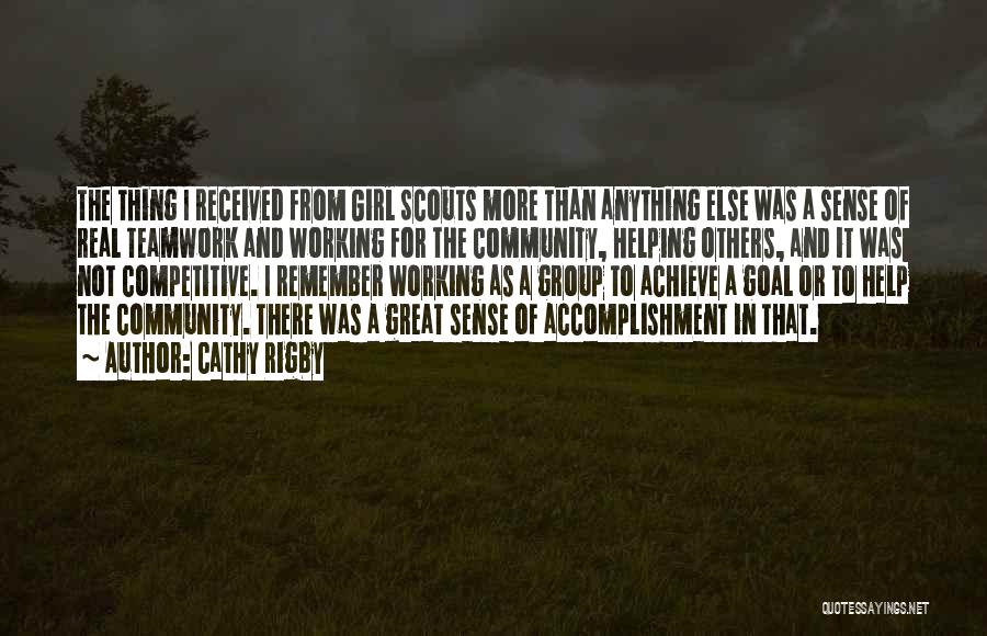 Cathy Rigby Quotes: The Thing I Received From Girl Scouts More Than Anything Else Was A Sense Of Real Teamwork And Working For