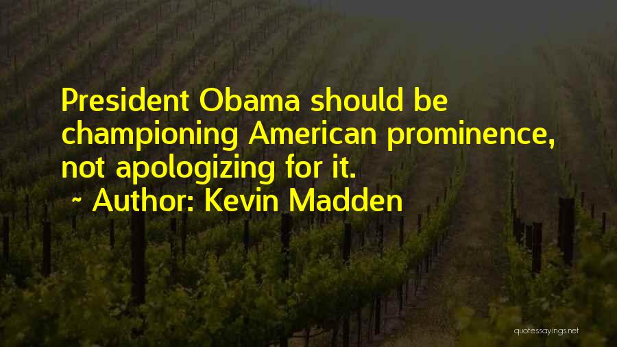 Kevin Madden Quotes: President Obama Should Be Championing American Prominence, Not Apologizing For It.