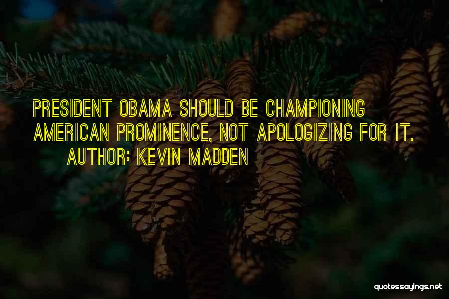 Kevin Madden Quotes: President Obama Should Be Championing American Prominence, Not Apologizing For It.