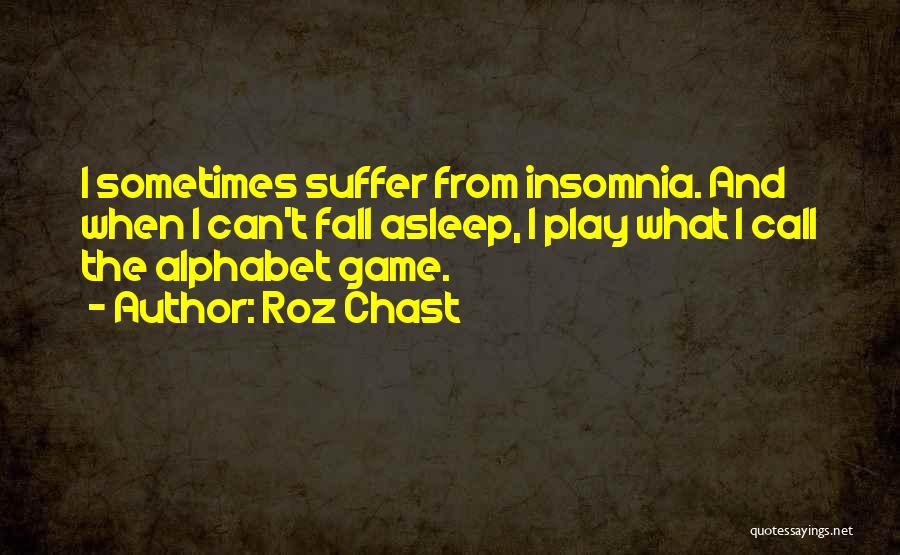 Roz Chast Quotes: I Sometimes Suffer From Insomnia. And When I Can't Fall Asleep, I Play What I Call The Alphabet Game.