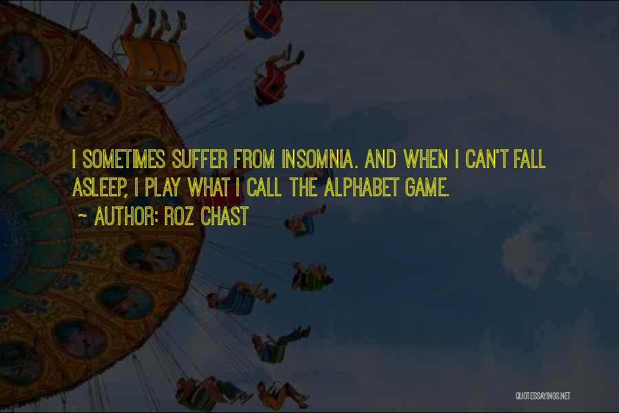 Roz Chast Quotes: I Sometimes Suffer From Insomnia. And When I Can't Fall Asleep, I Play What I Call The Alphabet Game.