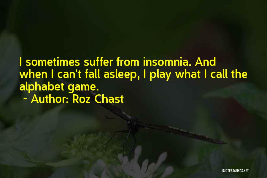 Roz Chast Quotes: I Sometimes Suffer From Insomnia. And When I Can't Fall Asleep, I Play What I Call The Alphabet Game.