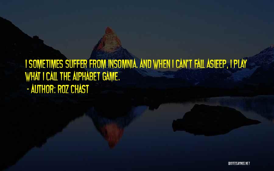 Roz Chast Quotes: I Sometimes Suffer From Insomnia. And When I Can't Fall Asleep, I Play What I Call The Alphabet Game.