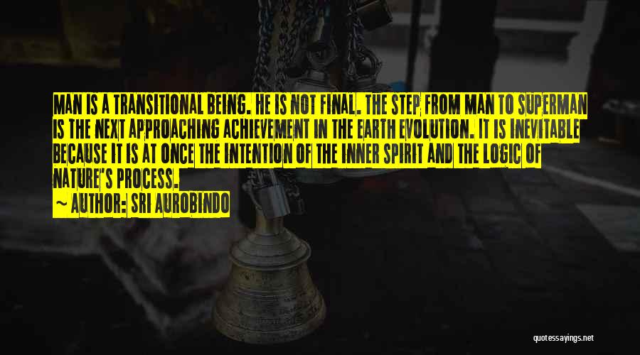 Sri Aurobindo Quotes: Man Is A Transitional Being. He Is Not Final. The Step From Man To Superman Is The Next Approaching Achievement