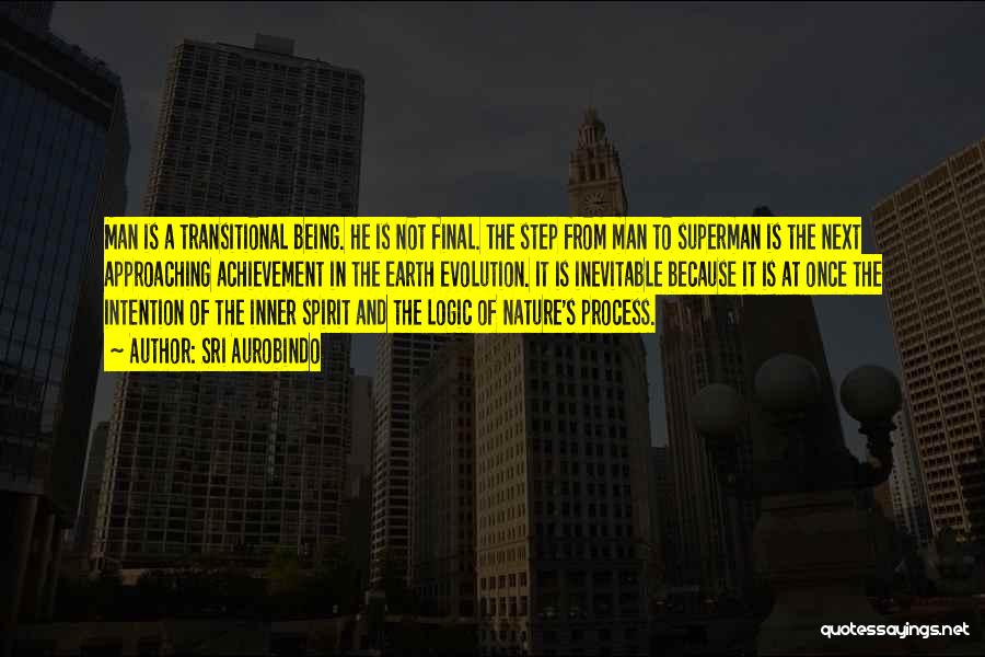Sri Aurobindo Quotes: Man Is A Transitional Being. He Is Not Final. The Step From Man To Superman Is The Next Approaching Achievement