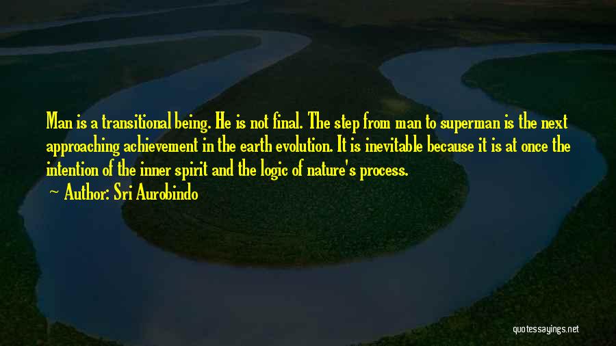 Sri Aurobindo Quotes: Man Is A Transitional Being. He Is Not Final. The Step From Man To Superman Is The Next Approaching Achievement
