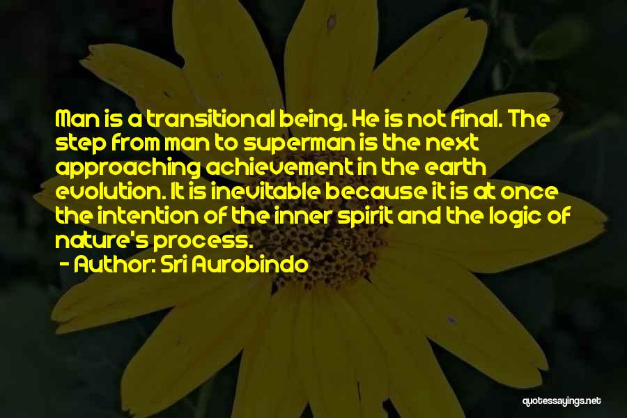 Sri Aurobindo Quotes: Man Is A Transitional Being. He Is Not Final. The Step From Man To Superman Is The Next Approaching Achievement