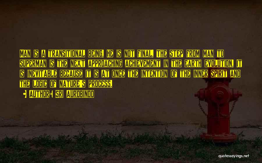 Sri Aurobindo Quotes: Man Is A Transitional Being. He Is Not Final. The Step From Man To Superman Is The Next Approaching Achievement