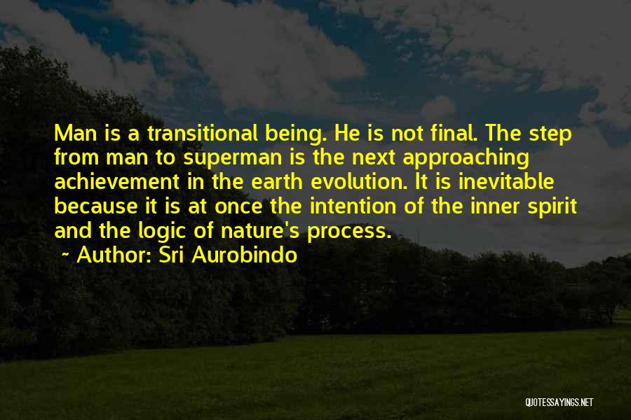 Sri Aurobindo Quotes: Man Is A Transitional Being. He Is Not Final. The Step From Man To Superman Is The Next Approaching Achievement