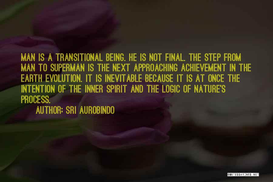 Sri Aurobindo Quotes: Man Is A Transitional Being. He Is Not Final. The Step From Man To Superman Is The Next Approaching Achievement