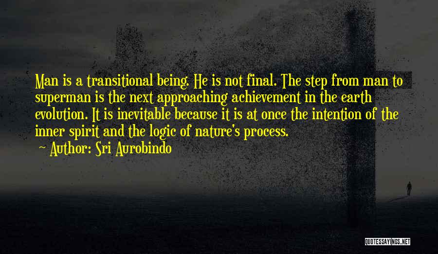 Sri Aurobindo Quotes: Man Is A Transitional Being. He Is Not Final. The Step From Man To Superman Is The Next Approaching Achievement