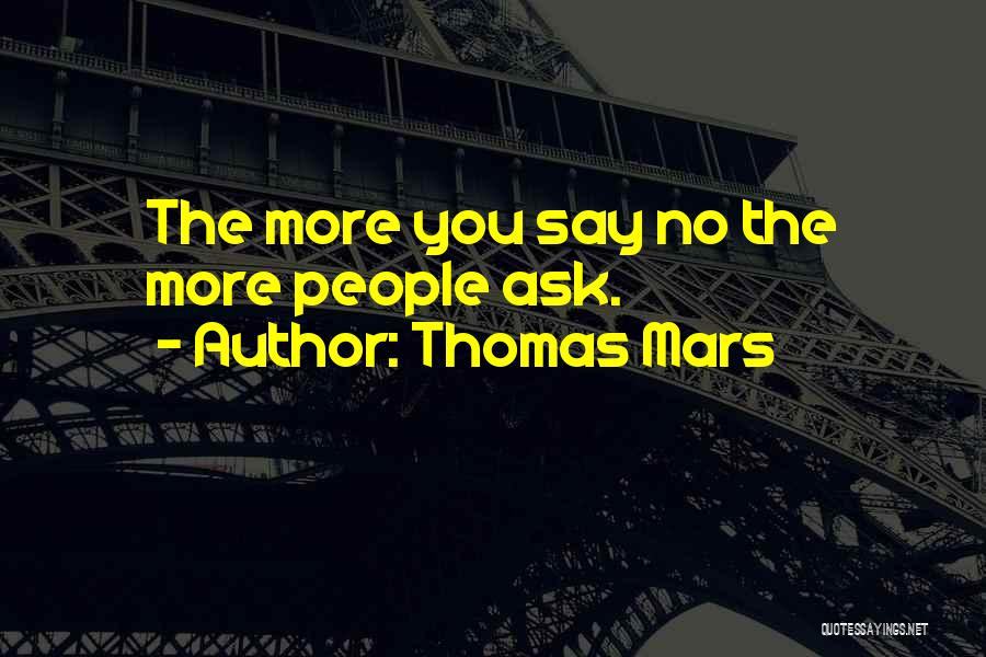 Thomas Mars Quotes: The More You Say No The More People Ask.