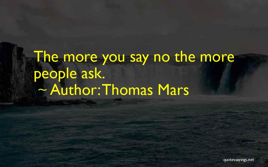 Thomas Mars Quotes: The More You Say No The More People Ask.