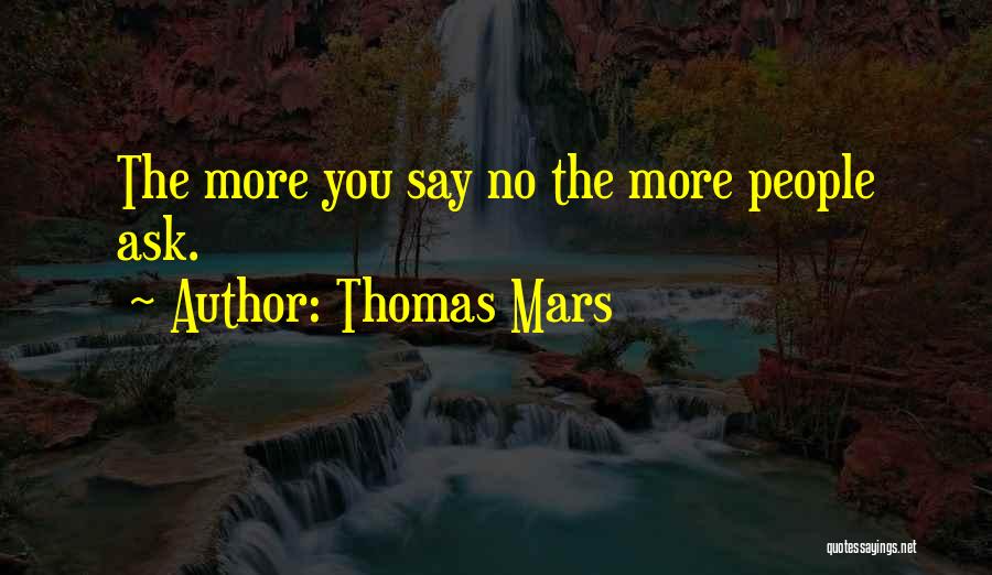 Thomas Mars Quotes: The More You Say No The More People Ask.