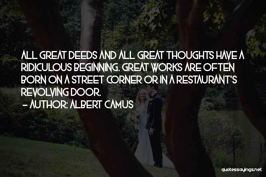 Albert Camus Quotes: All Great Deeds And All Great Thoughts Have A Ridiculous Beginning. Great Works Are Often Born On A Street Corner