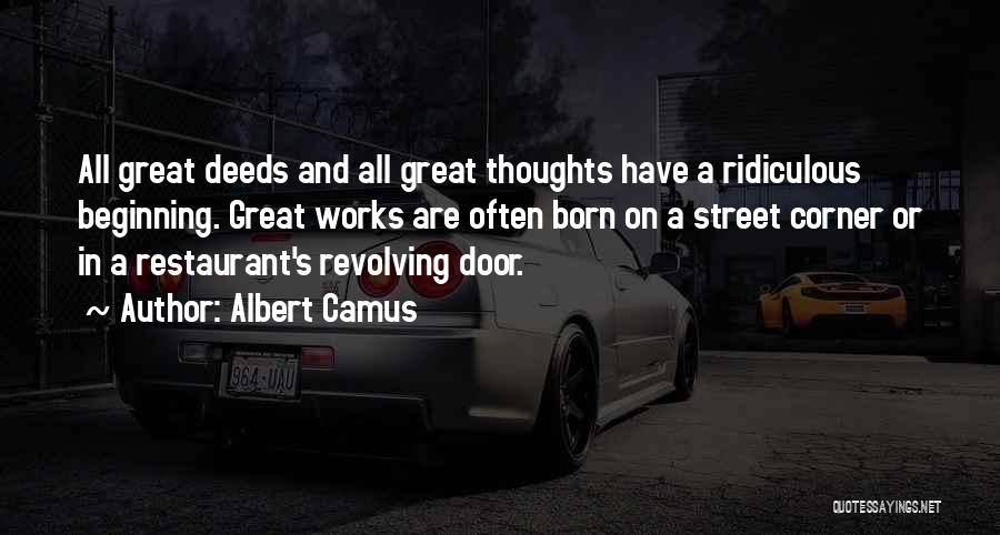 Albert Camus Quotes: All Great Deeds And All Great Thoughts Have A Ridiculous Beginning. Great Works Are Often Born On A Street Corner