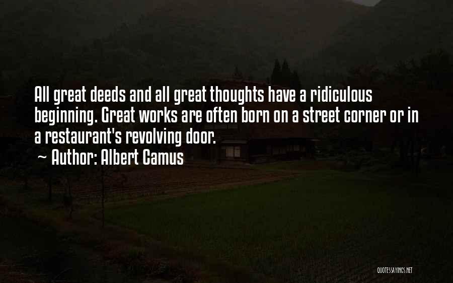 Albert Camus Quotes: All Great Deeds And All Great Thoughts Have A Ridiculous Beginning. Great Works Are Often Born On A Street Corner