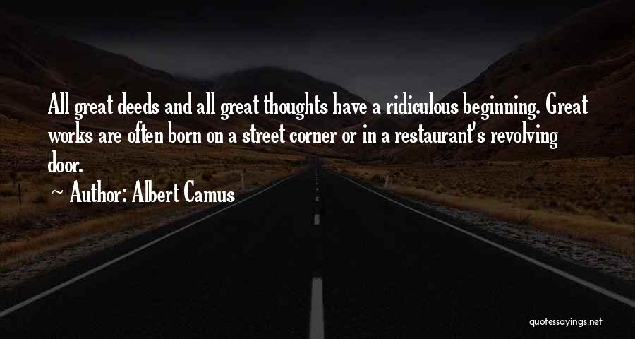 Albert Camus Quotes: All Great Deeds And All Great Thoughts Have A Ridiculous Beginning. Great Works Are Often Born On A Street Corner
