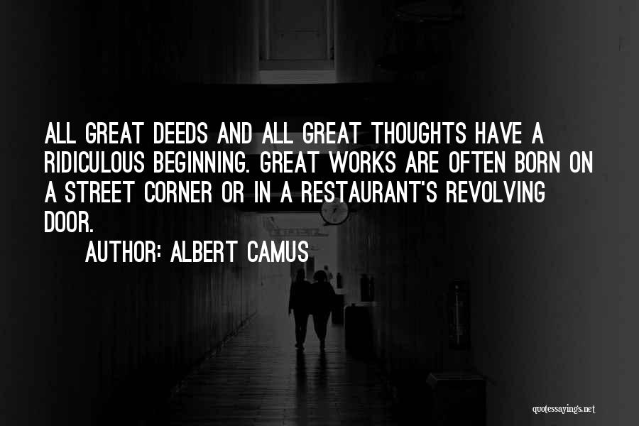 Albert Camus Quotes: All Great Deeds And All Great Thoughts Have A Ridiculous Beginning. Great Works Are Often Born On A Street Corner