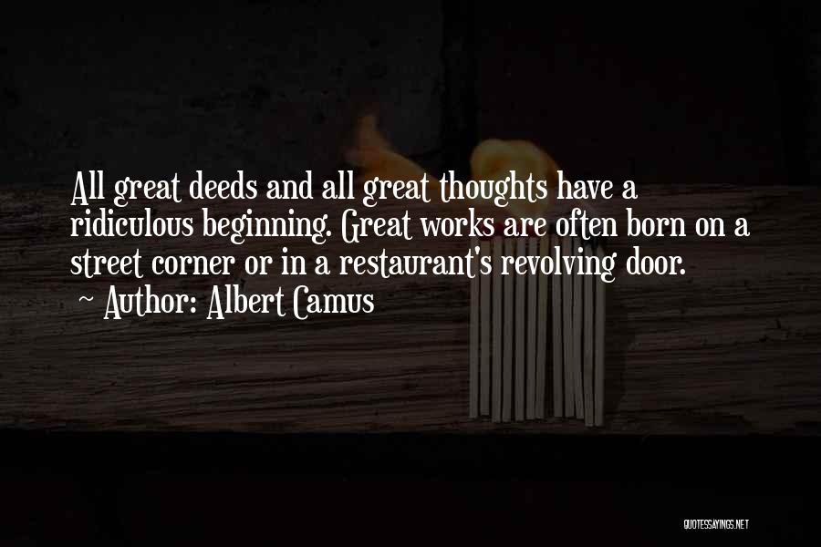 Albert Camus Quotes: All Great Deeds And All Great Thoughts Have A Ridiculous Beginning. Great Works Are Often Born On A Street Corner