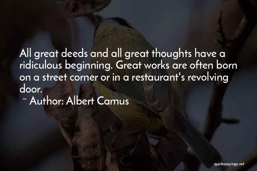 Albert Camus Quotes: All Great Deeds And All Great Thoughts Have A Ridiculous Beginning. Great Works Are Often Born On A Street Corner