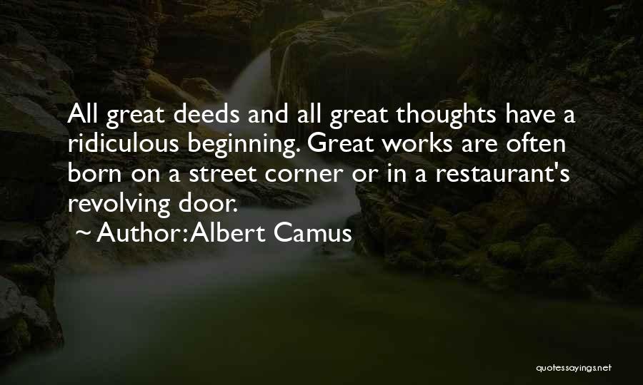 Albert Camus Quotes: All Great Deeds And All Great Thoughts Have A Ridiculous Beginning. Great Works Are Often Born On A Street Corner