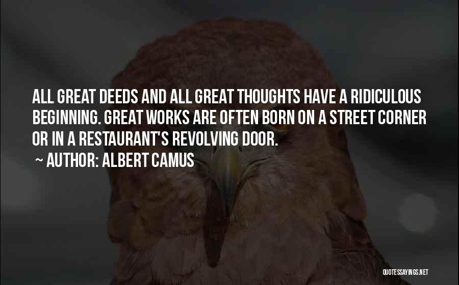 Albert Camus Quotes: All Great Deeds And All Great Thoughts Have A Ridiculous Beginning. Great Works Are Often Born On A Street Corner