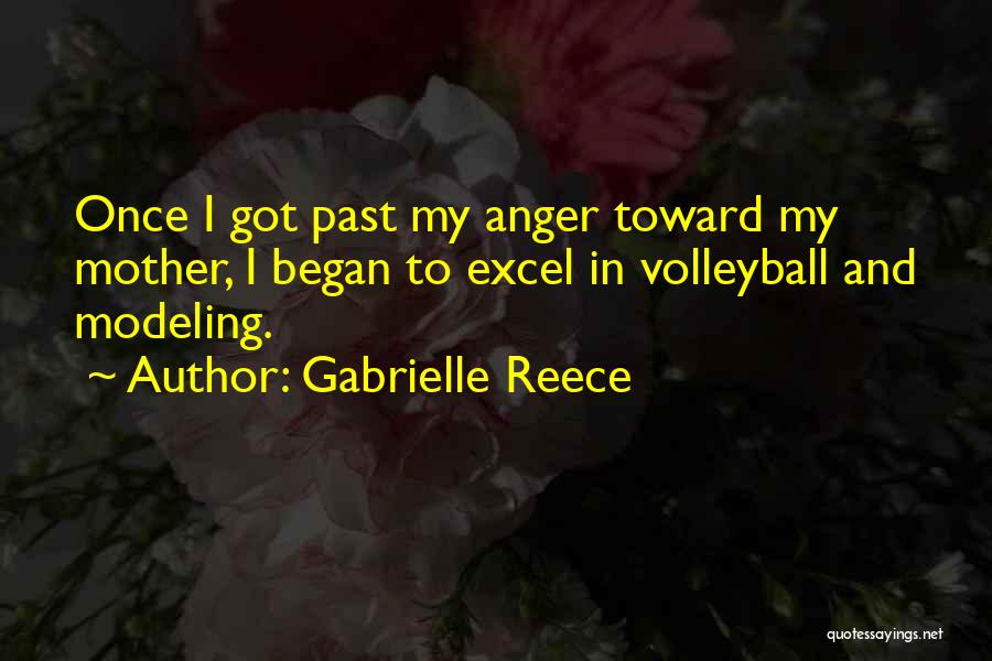 Gabrielle Reece Quotes: Once I Got Past My Anger Toward My Mother, I Began To Excel In Volleyball And Modeling.