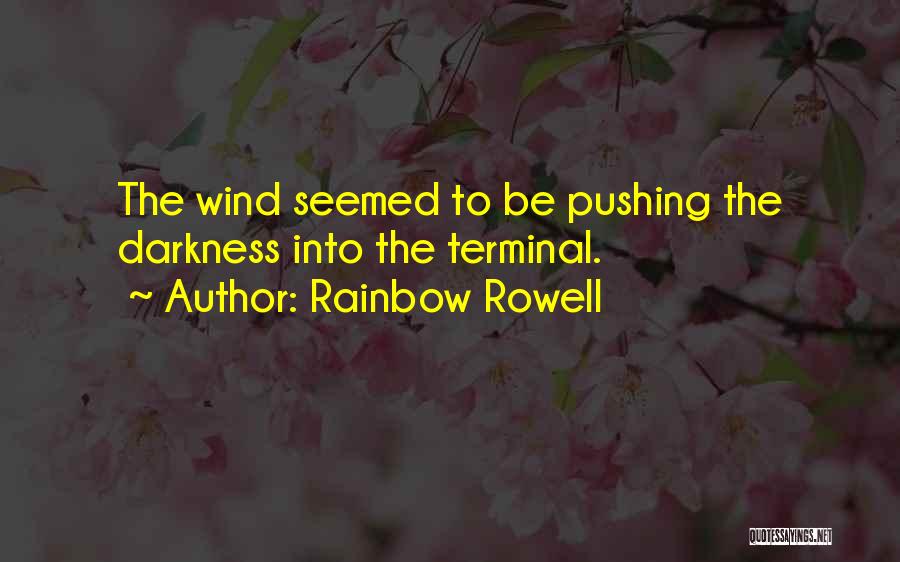 Rainbow Rowell Quotes: The Wind Seemed To Be Pushing The Darkness Into The Terminal.