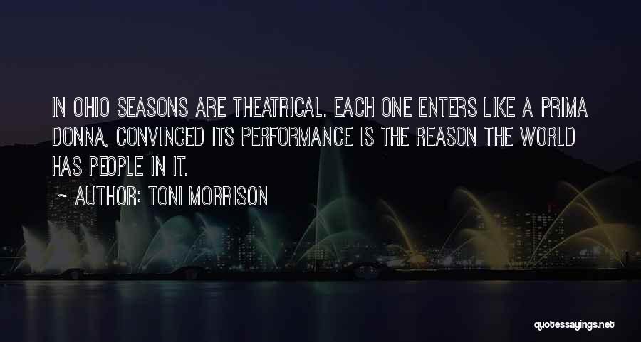 Toni Morrison Quotes: In Ohio Seasons Are Theatrical. Each One Enters Like A Prima Donna, Convinced Its Performance Is The Reason The World