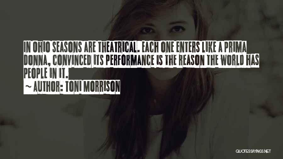 Toni Morrison Quotes: In Ohio Seasons Are Theatrical. Each One Enters Like A Prima Donna, Convinced Its Performance Is The Reason The World