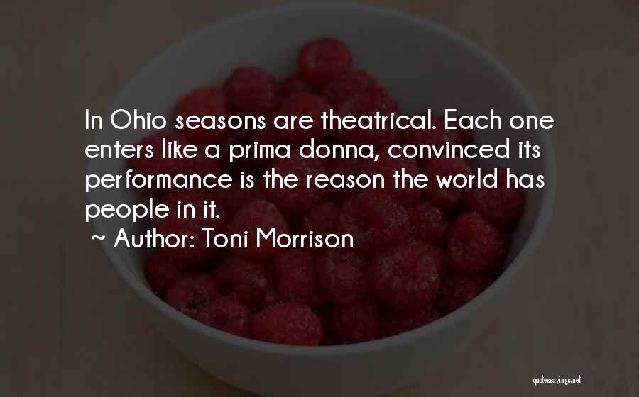 Toni Morrison Quotes: In Ohio Seasons Are Theatrical. Each One Enters Like A Prima Donna, Convinced Its Performance Is The Reason The World