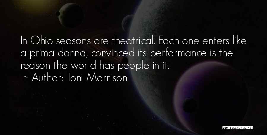 Toni Morrison Quotes: In Ohio Seasons Are Theatrical. Each One Enters Like A Prima Donna, Convinced Its Performance Is The Reason The World