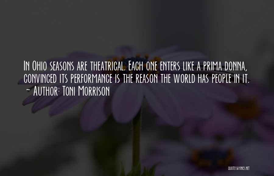 Toni Morrison Quotes: In Ohio Seasons Are Theatrical. Each One Enters Like A Prima Donna, Convinced Its Performance Is The Reason The World