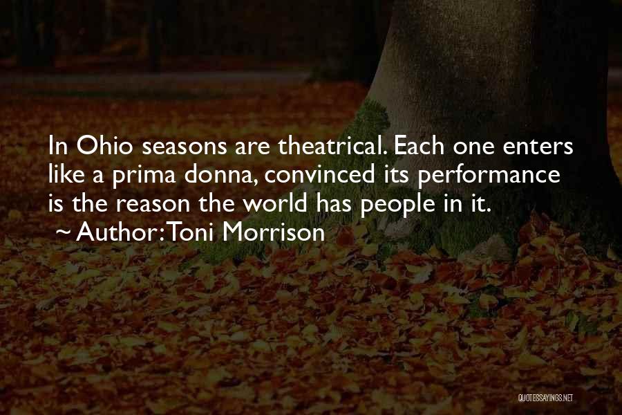Toni Morrison Quotes: In Ohio Seasons Are Theatrical. Each One Enters Like A Prima Donna, Convinced Its Performance Is The Reason The World