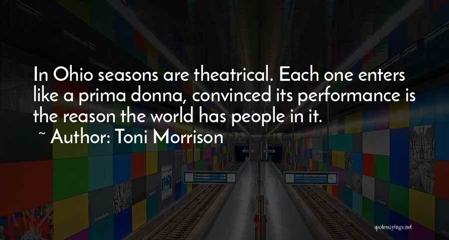 Toni Morrison Quotes: In Ohio Seasons Are Theatrical. Each One Enters Like A Prima Donna, Convinced Its Performance Is The Reason The World