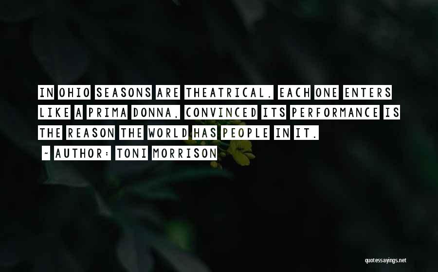 Toni Morrison Quotes: In Ohio Seasons Are Theatrical. Each One Enters Like A Prima Donna, Convinced Its Performance Is The Reason The World