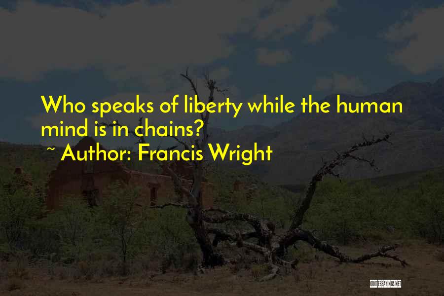 Francis Wright Quotes: Who Speaks Of Liberty While The Human Mind Is In Chains?