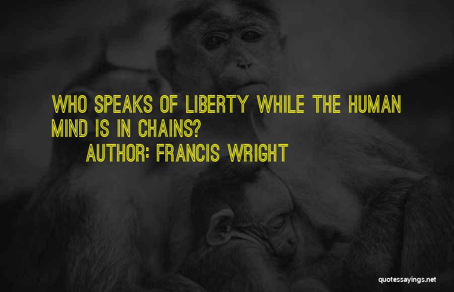 Francis Wright Quotes: Who Speaks Of Liberty While The Human Mind Is In Chains?