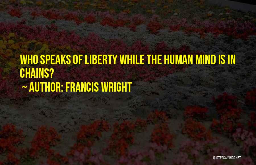 Francis Wright Quotes: Who Speaks Of Liberty While The Human Mind Is In Chains?