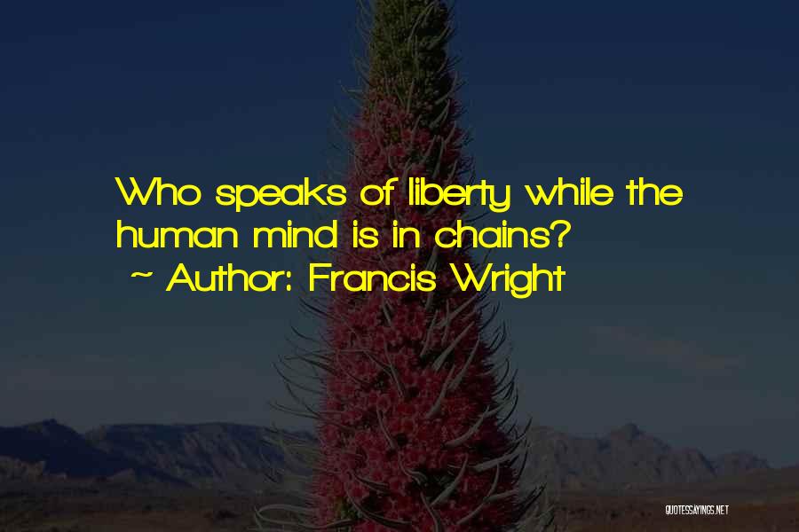 Francis Wright Quotes: Who Speaks Of Liberty While The Human Mind Is In Chains?