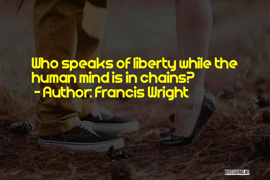 Francis Wright Quotes: Who Speaks Of Liberty While The Human Mind Is In Chains?