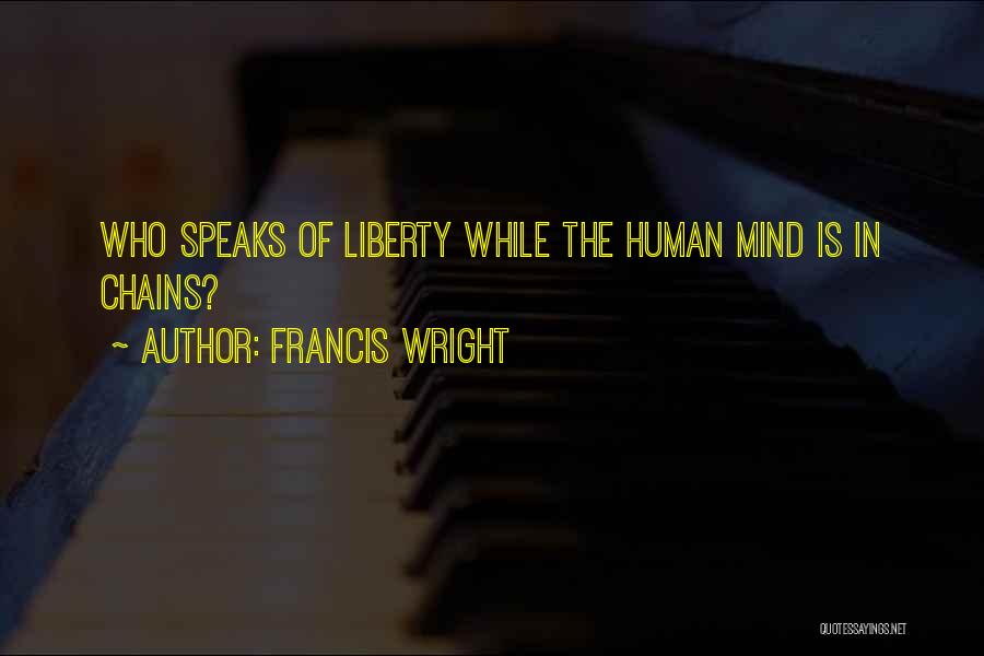 Francis Wright Quotes: Who Speaks Of Liberty While The Human Mind Is In Chains?